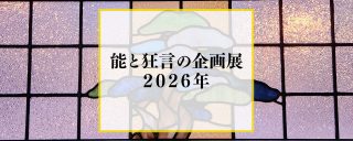 能と狂言、能楽、能面、狂言面などの企画展や展示会の情報